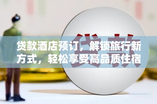 鲤城贷款酒店预订，解锁旅行新方式，轻松享受高品质住宿