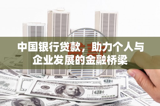 鲤城中国银行贷款，助力个人与企业发展的金融桥梁