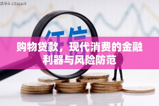 鲤城购物贷款，现代消费的金融利器与风险防范