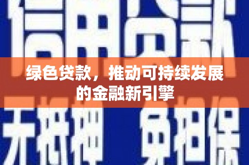 鲤城绿色贷款，推动可持续发展的金融新引擎