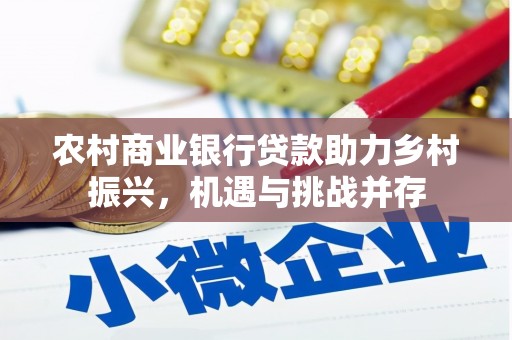 鲤城农村商业银行贷款助力乡村振兴，机遇与挑战并存