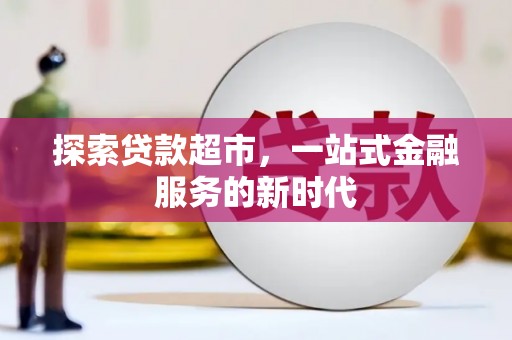 鲤城探索贷款超市，一站式金融服务的新时代