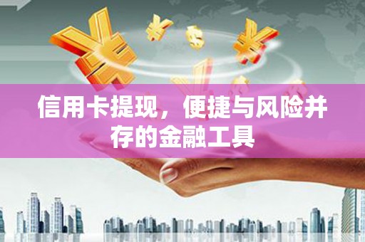 鲤城信用卡提现，便捷与风险并存的金融工具