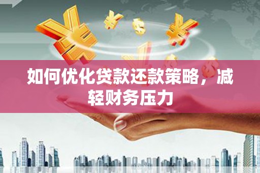 鲤城如何优化贷款还款策略，减轻财务压力