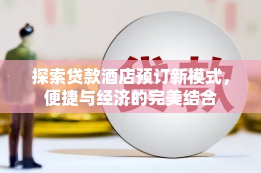 鲤城探索贷款酒店预订新模式，便捷与经济的完美结合